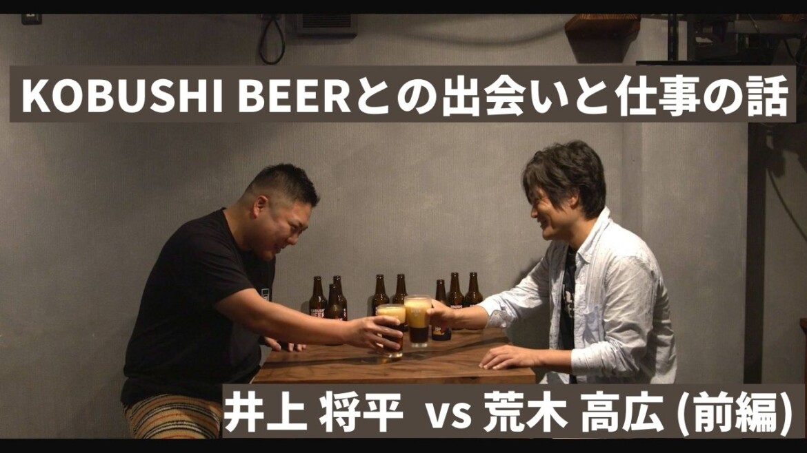 対談 井上 将平 Vs 荒木 高広 前編 書き起こし Kobushi Beerとの出会いと仕事の話 Kobushi Beer