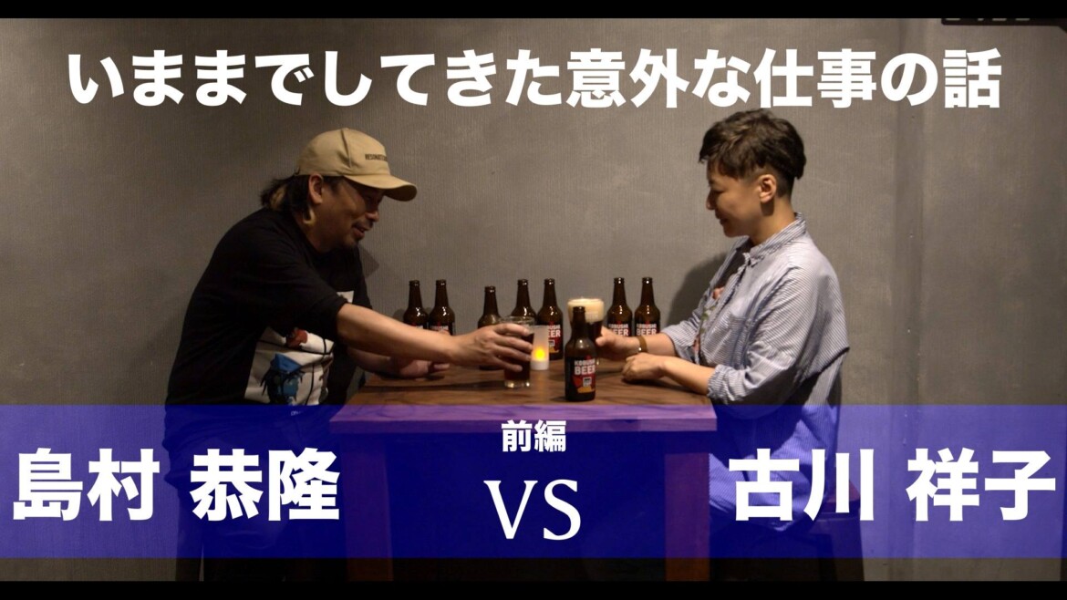 対談：島村 恭隆 vs 佐藤 祥子 【前編】書き起こし(今までの意外な仕事の話)