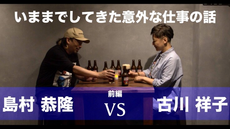 対談：島村 恭隆 vs 佐藤 祥子 【前編】書き起こし(今までの意外な仕事の話)